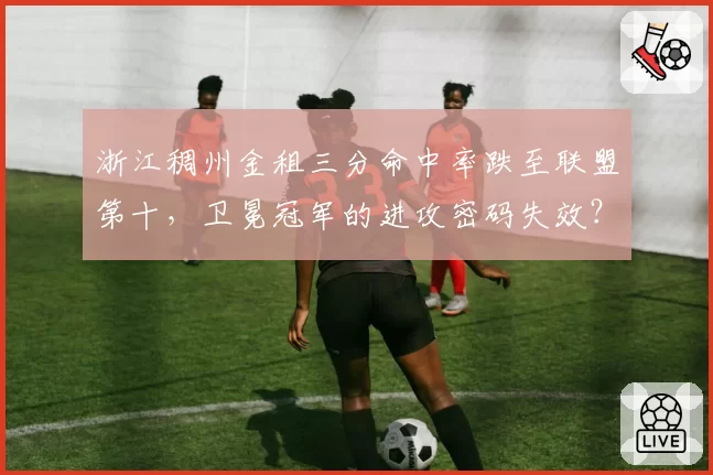 浙江稠州金租三分命中率跌至联盟第十,卫冕冠军的进攻密码失效?