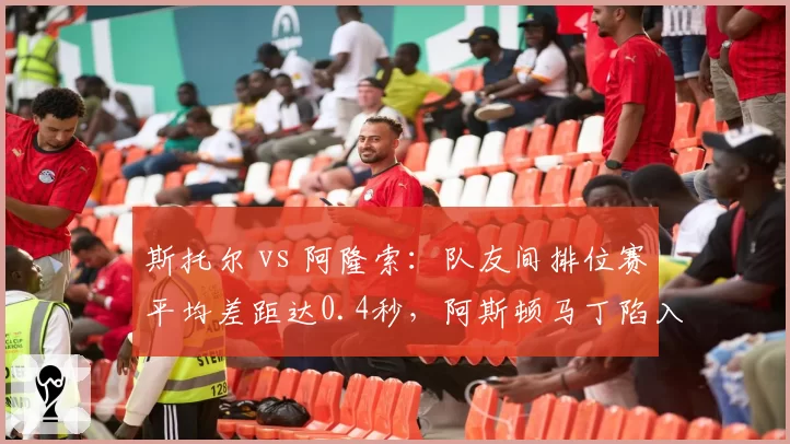斯托尔 vs 阿隆索:队友间排位赛平均差距达0.4秒,阿斯顿马丁陷入困局
