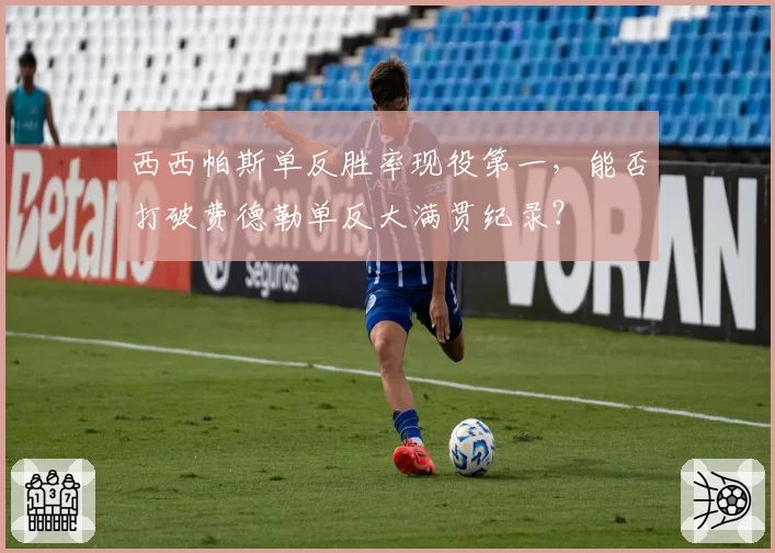 西西帕斯单反胜率现役第一,能否打破费德勒单反大满贯纪录?
